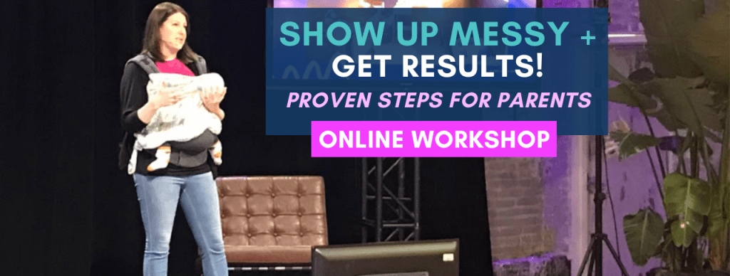 Mixing Babies And Business Show Up Messy + Get Results: 4 Proven Steps For Parents Online Workshop